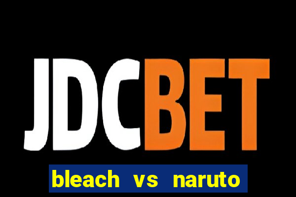 bleach vs naruto 2.6 jogos de luta